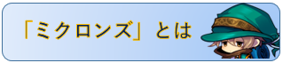 ミクロンズとは？